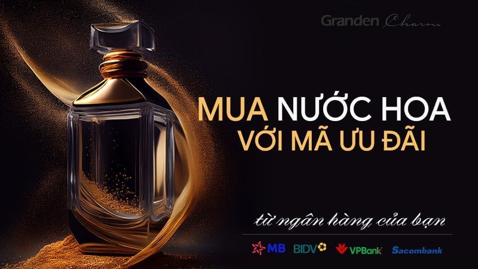 Mua nước hoa tại Granden Charm với mã ưu đãi từ ngân hàng của bạn